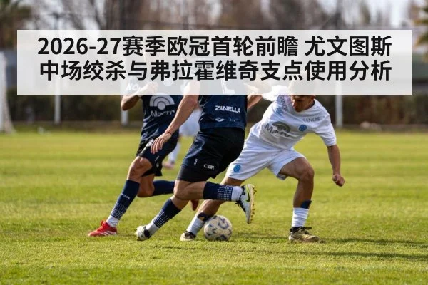 2026-27赛季欧冠首轮前瞻 尤文图斯中场绞杀与弗拉霍维奇支点使用分析